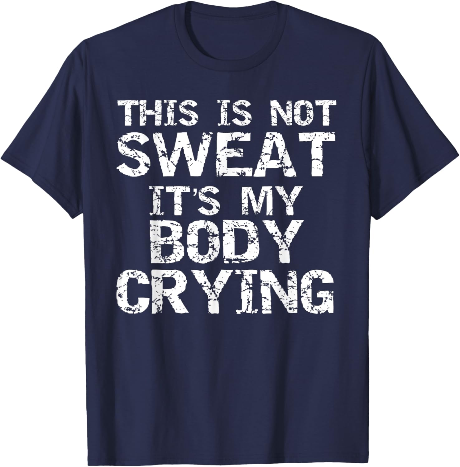 Funny Workout Saying This is Not Sweat it's My Body Crying T-Shirt - T-Shirt | Navy