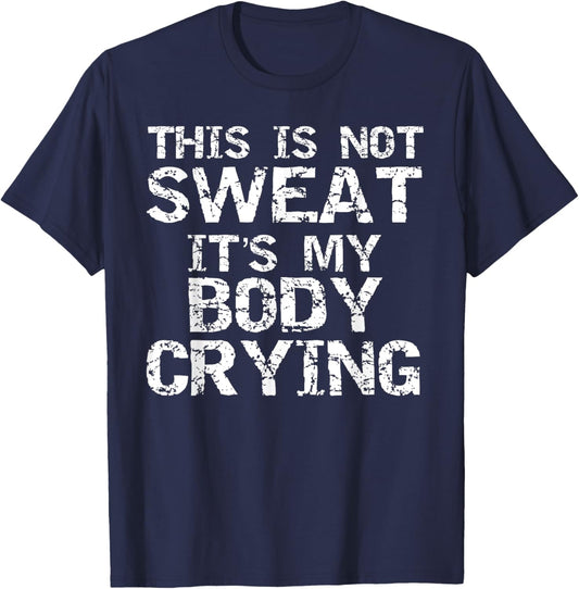 Funny Workout Saying This is Not Sweat it's My Body Crying T-Shirt - T-Shirt | Navy