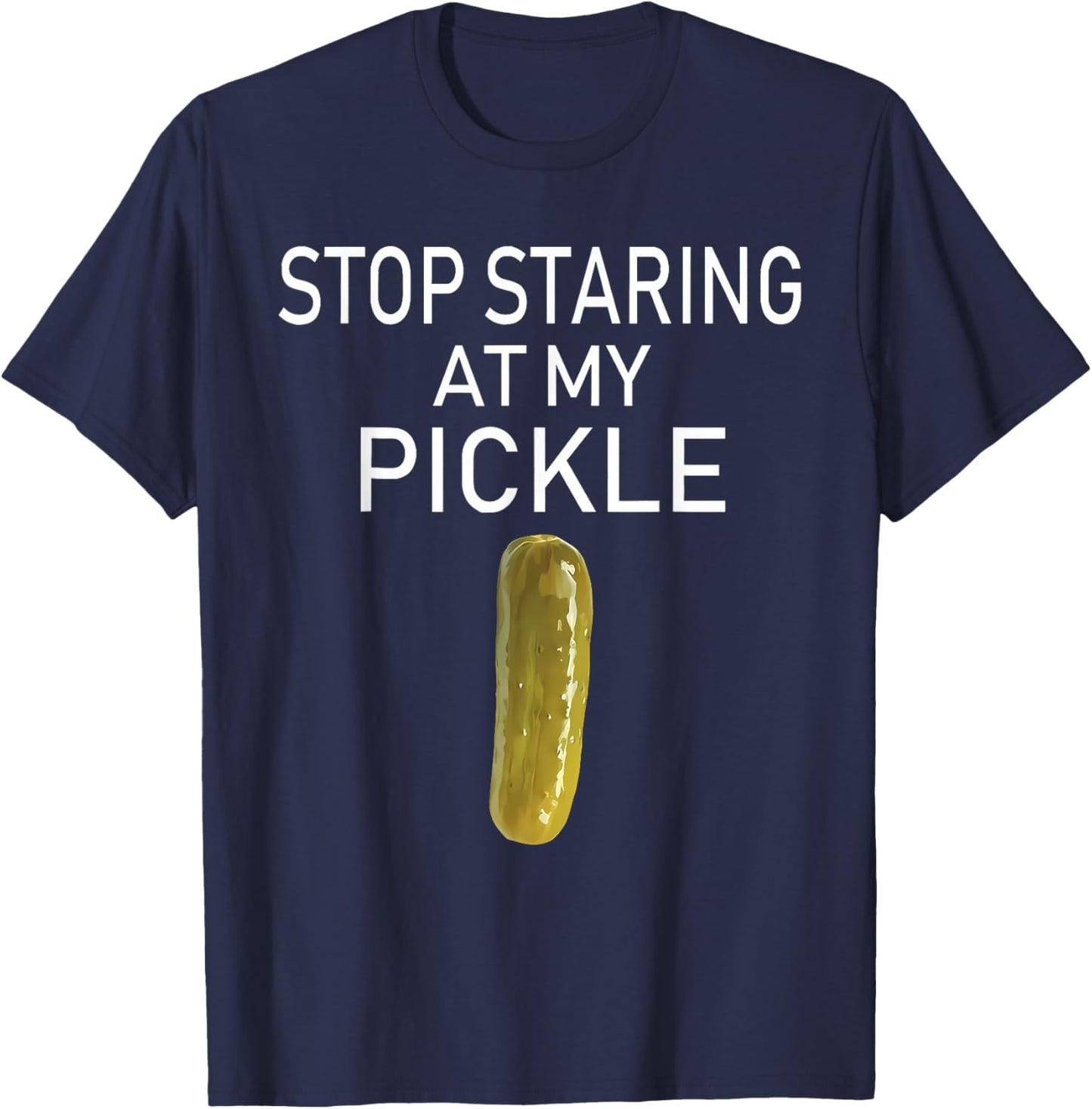 Stop Staring At My Pickle Funny Pickle Lovers Apparel T-Shirt - T-Shirt | Navy