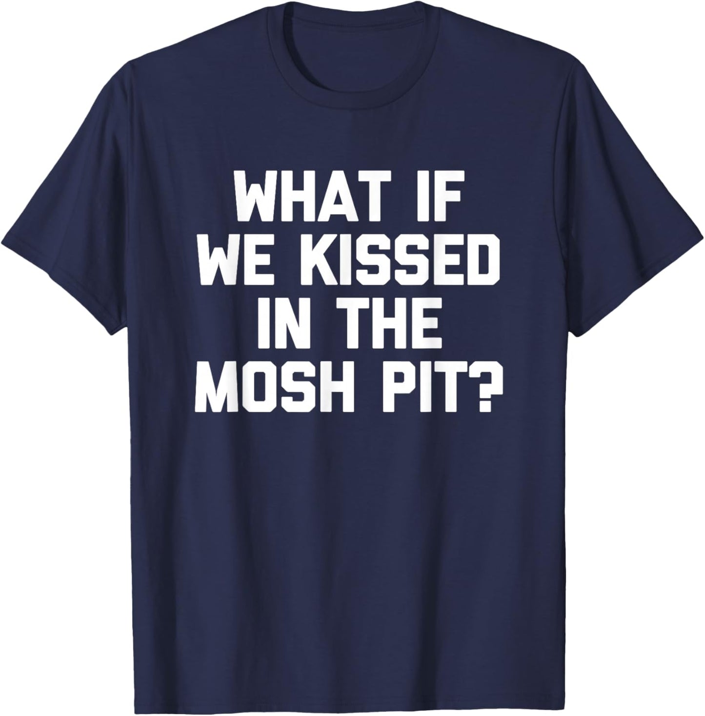 What If We Kissed In The Mosh Pit? -Hardcore Punk Rock Music T-Shirt - T-Shirt | Navy