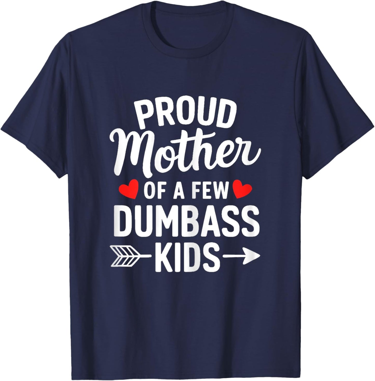 Proud Mother Of A Few Dumbass Kids Motherhood Funny Mom Life T-Shirt - T-Shirt | Navy