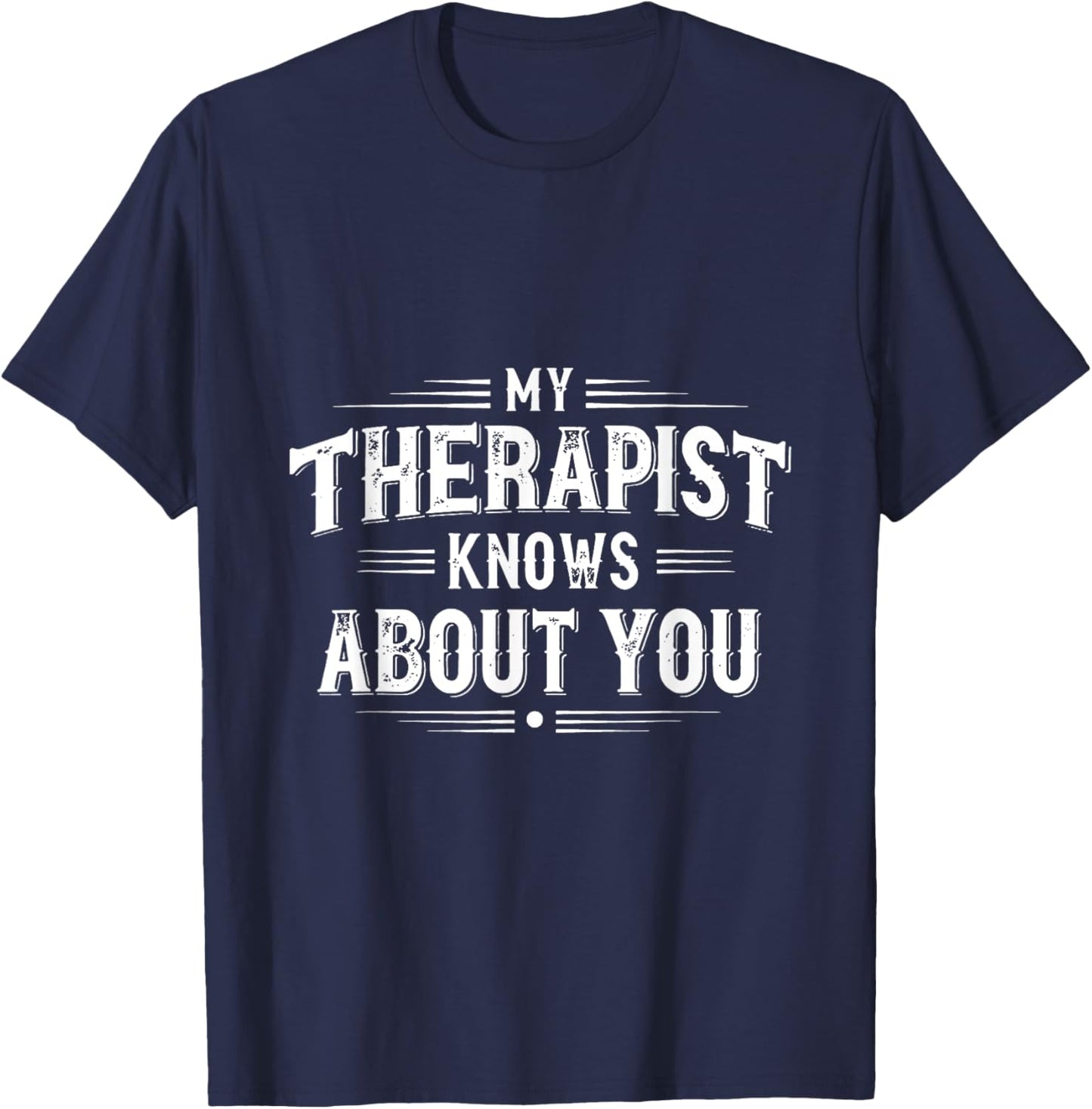 My Therapist Knows About You Funny Therapy T-Shirt - T-Shirt | Navy