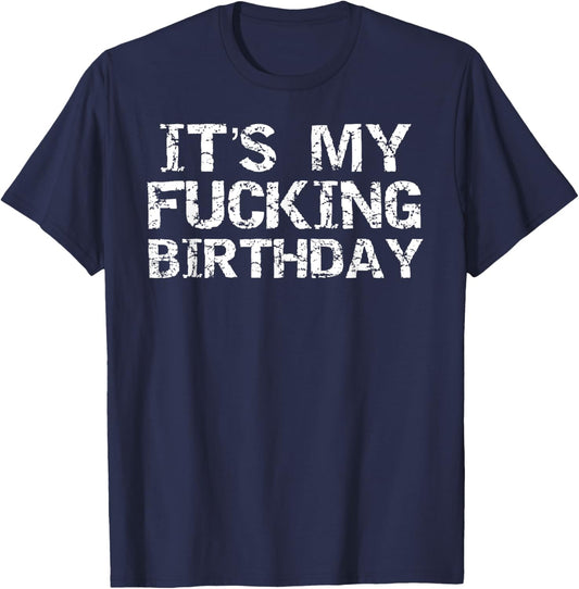 Funny Party Gag Idea Joke Saying It's My Fucking Birthday T-Shirt - T-Shirt | Navy