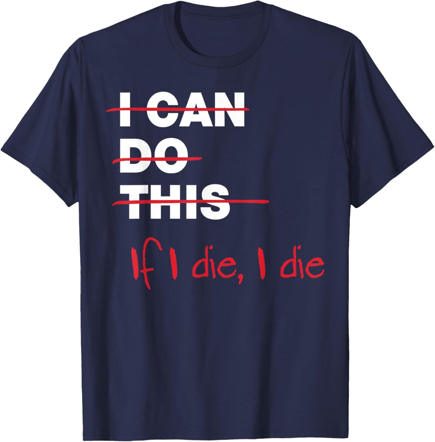 I Can Do This If I Die I Die T-Shirt - T-Shirt | Navy
