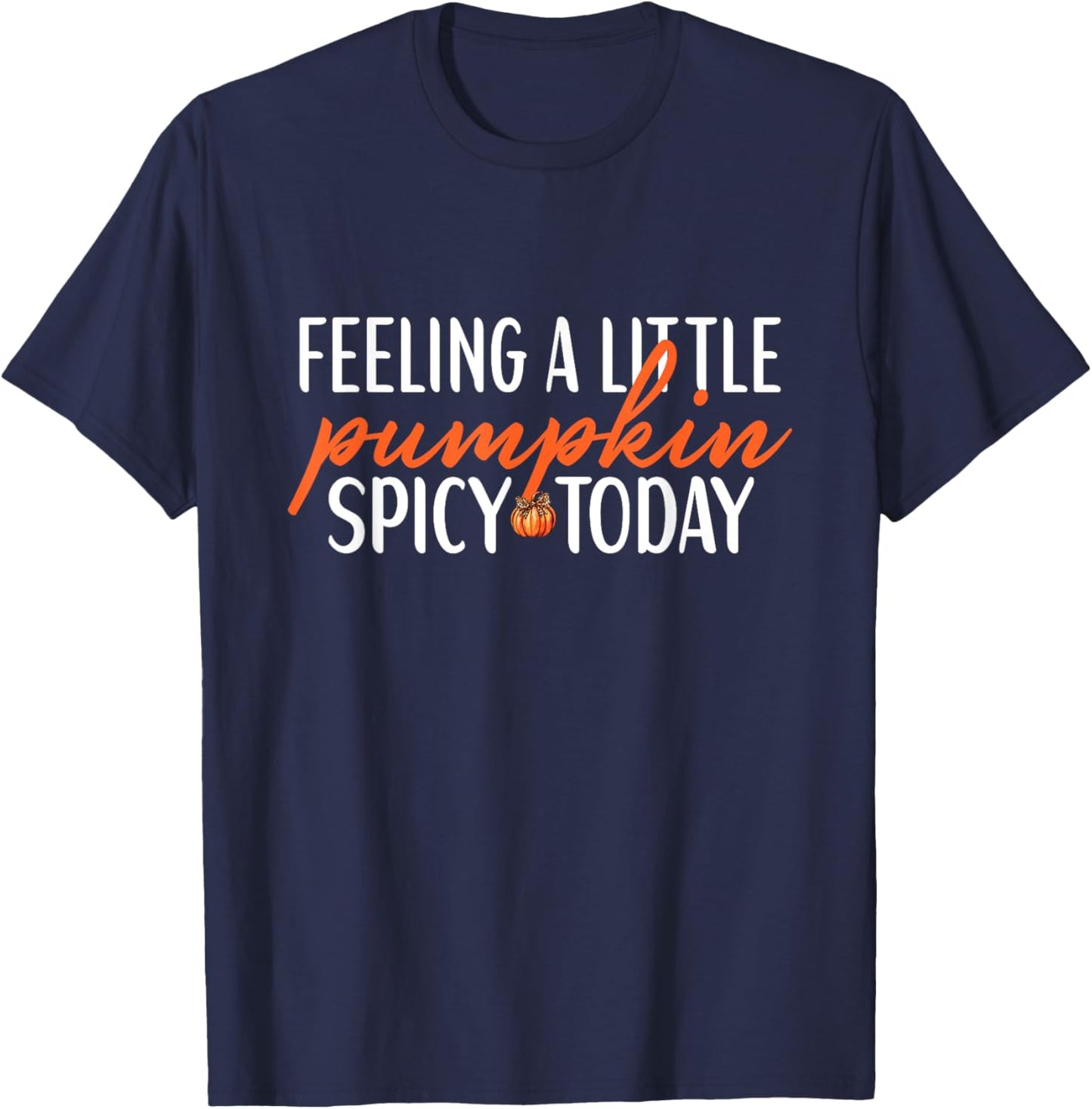 Feeling A Little Pumpkin Spicy Today Funny Sayings Fall T-Shirt - T-Shirt | Navy