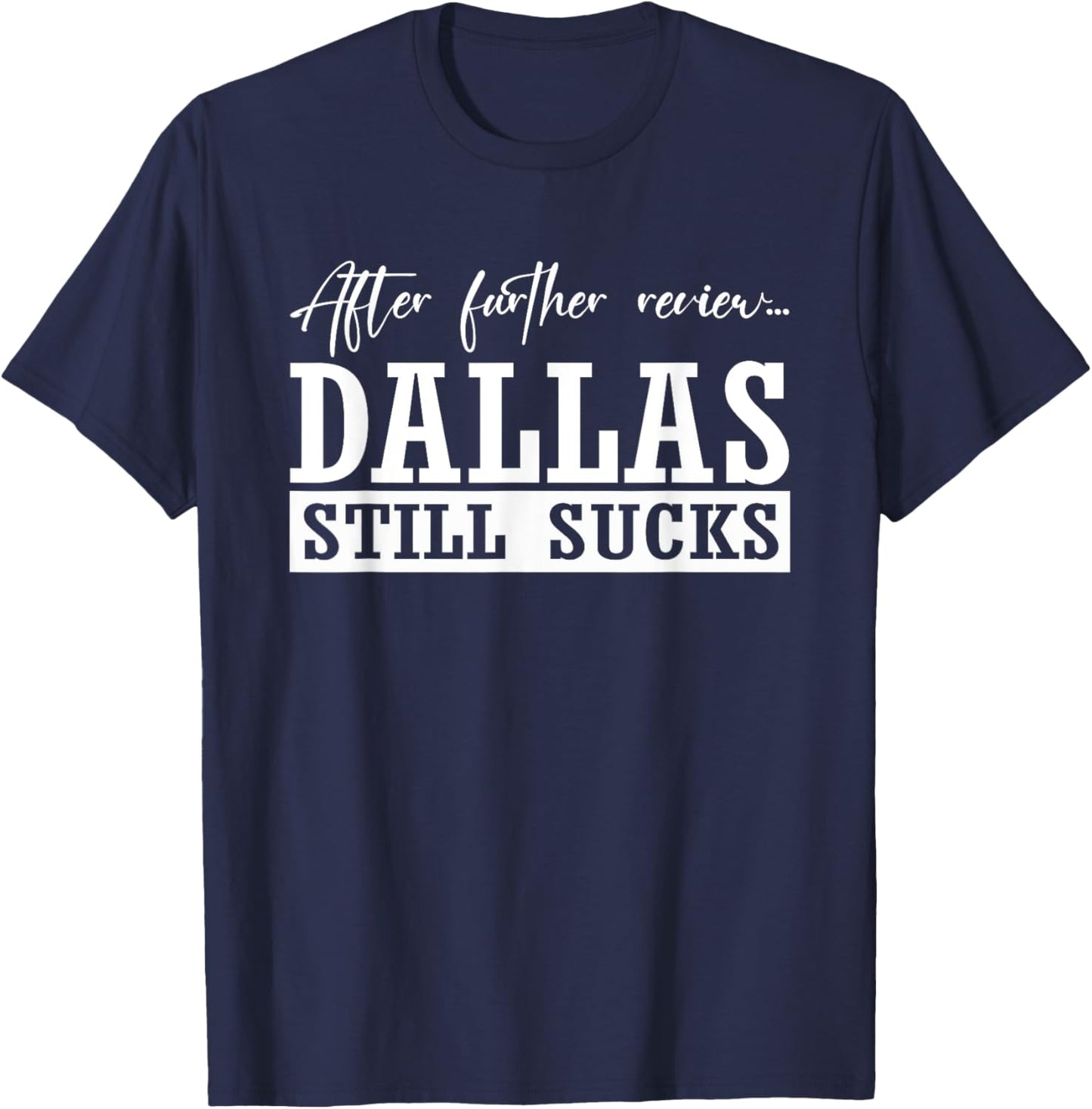 After Further, Dallas Still Sucks, Whoever Beats Dallas T-Shirt - T-Shirt | Navy