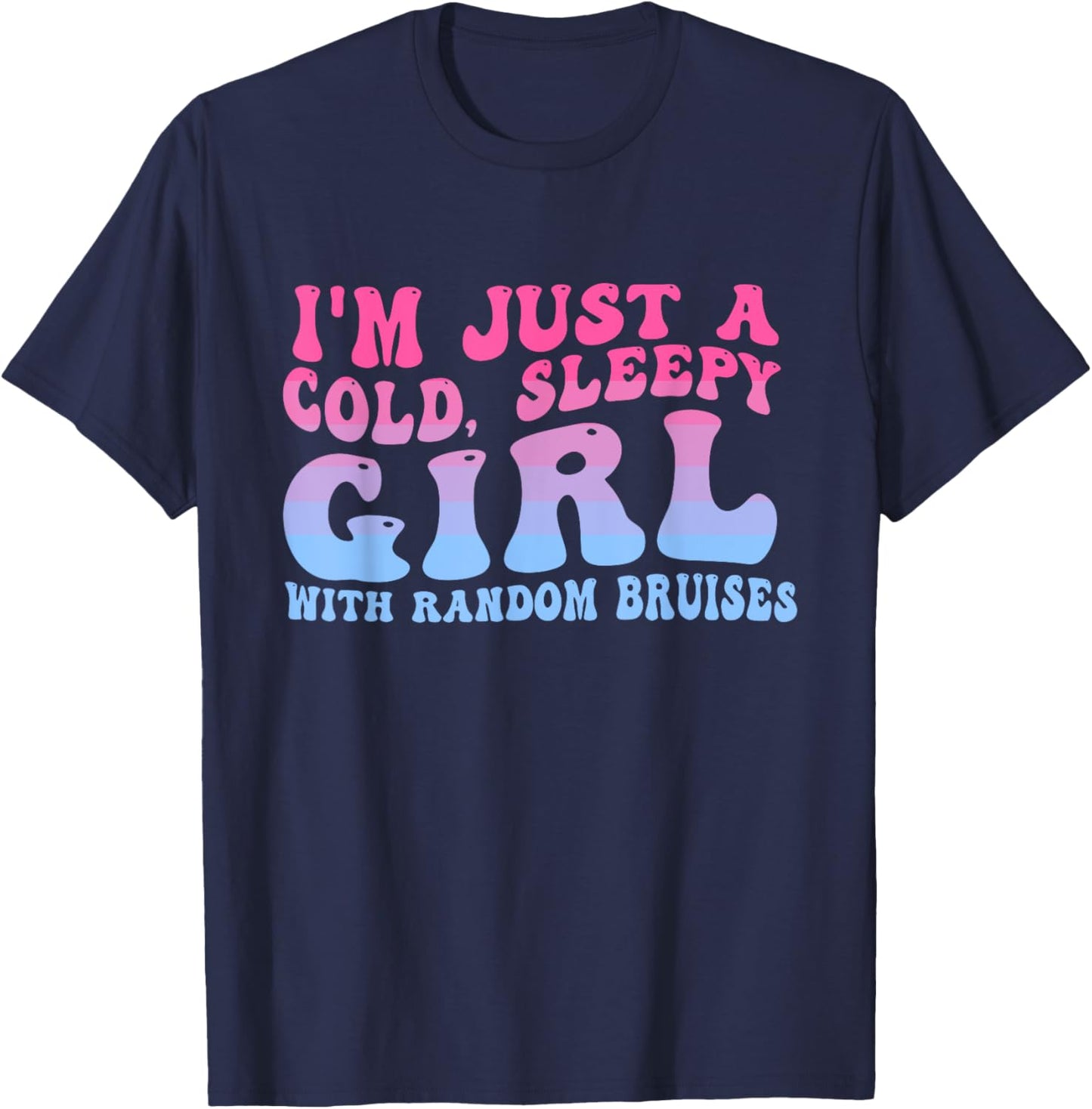 I'm Just A Cold, Sleepy Girl With Random Bruises Groovy T-Shirt - T-Shirt | Navy