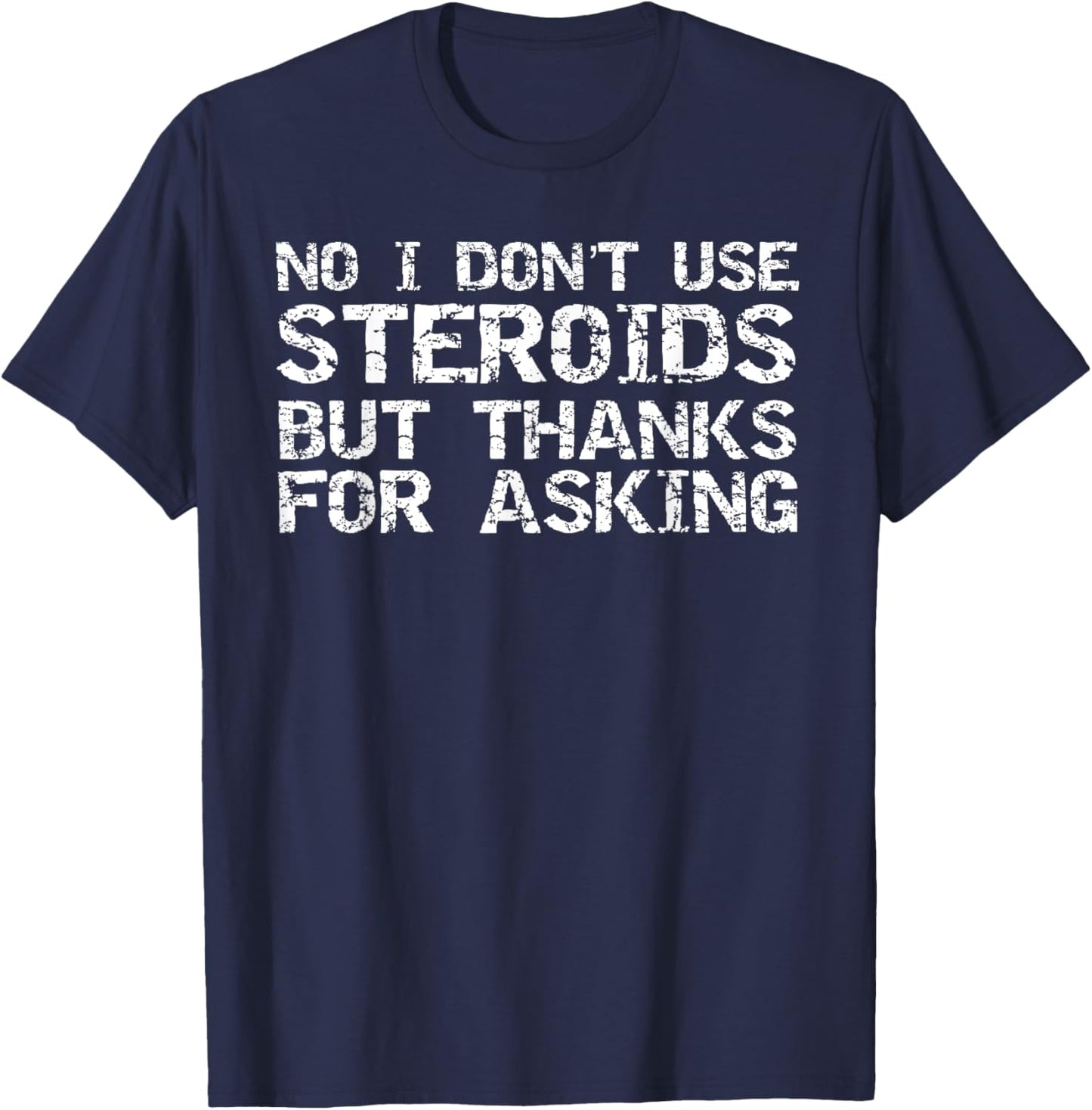Funny Workout Shirts Gym Clothes Graphic Designs -Adults Black Small Short Sleeve Modern Graphic No I Don't Use Steroids But Thanks for Asking Weight Lifting T-Shirt - T-Shirt | Navy