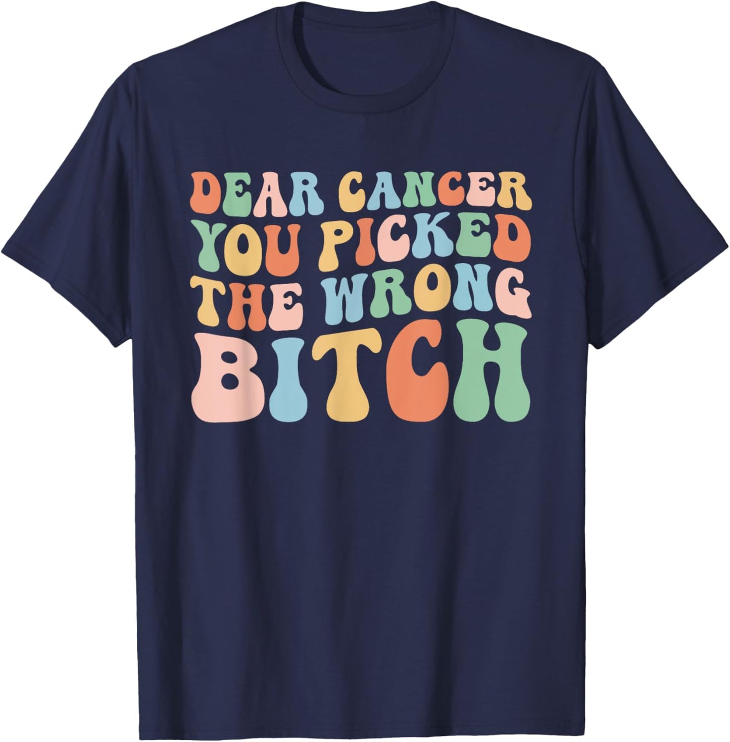 Groovy Dear Cancer You Picked The Wrong Bitch (On Back) T-Shirt - T-Shirt | Navy