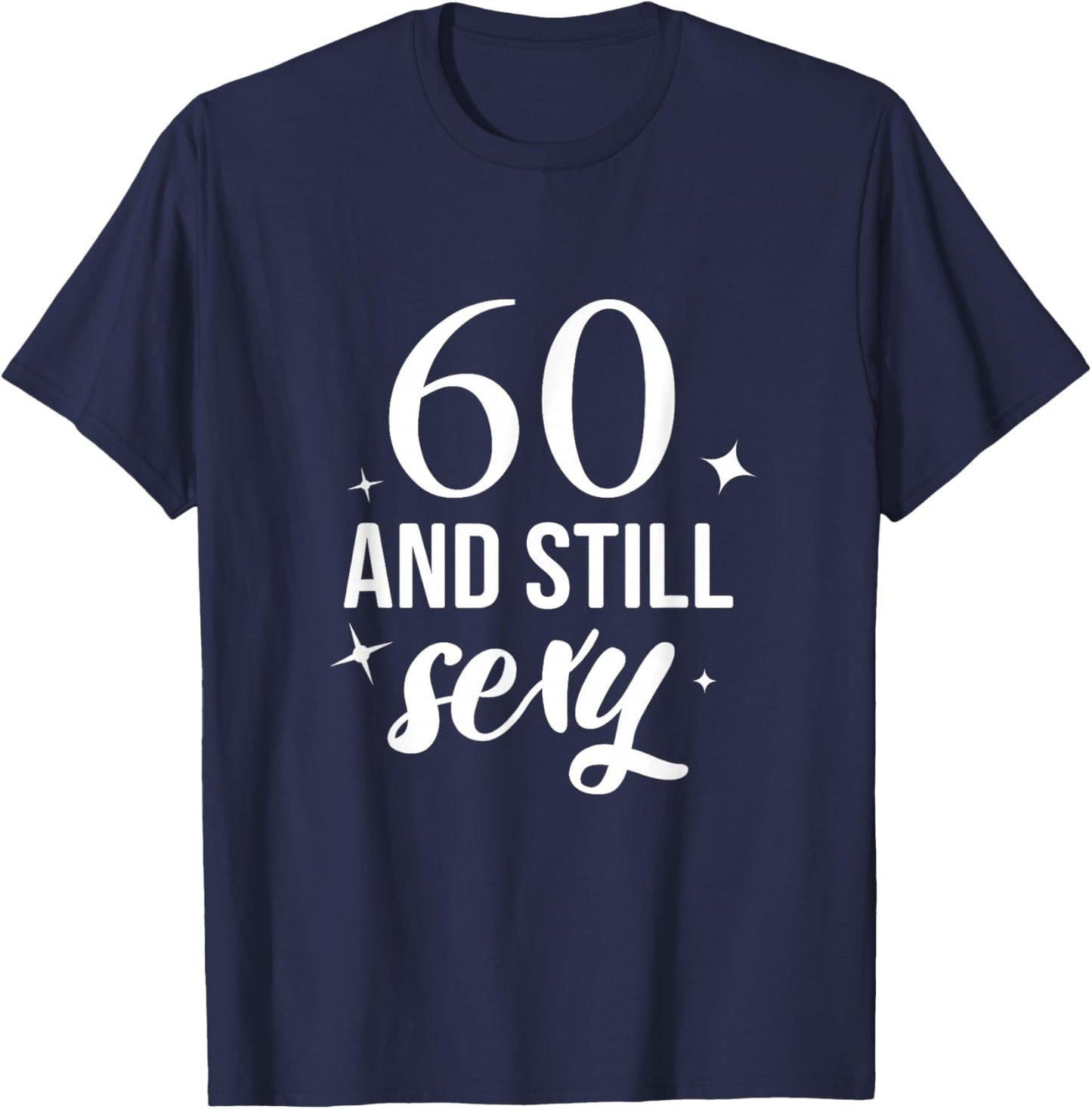 Sixty And Still Sexy Birthday Party Celebration T-Shirt - T-Shirt | Navy