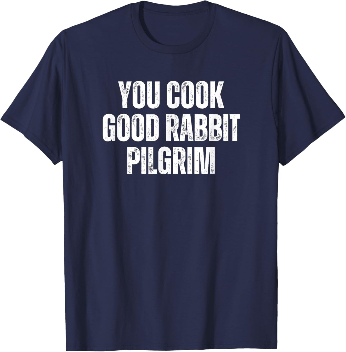 You Cook Good Rabbit Pilgrim Funny Saying T-Shirt - T-Shirt | Navy