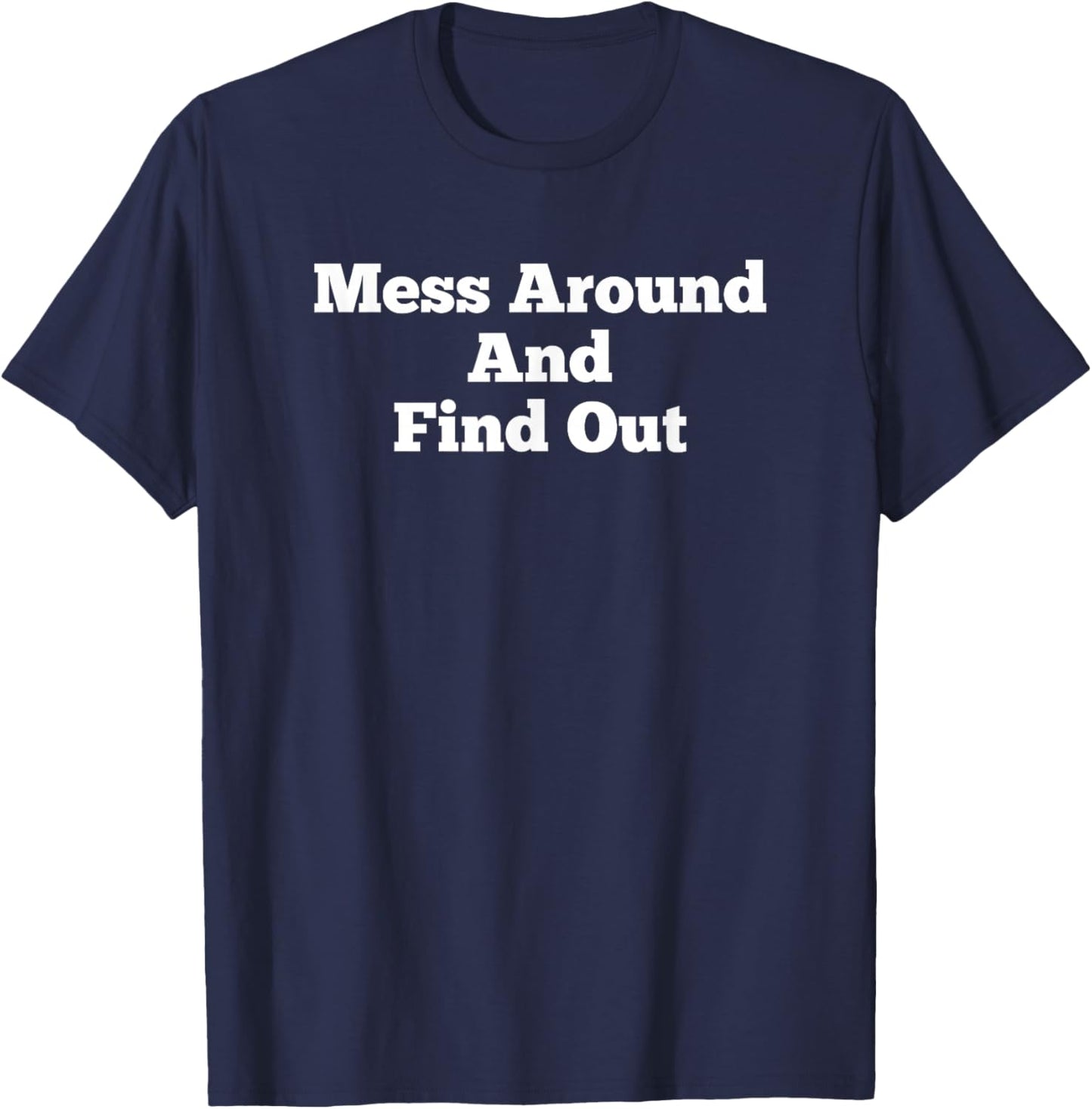 Mess Around And Find Out Funny Humor Love T-Shirt - T-Shirt | Navy