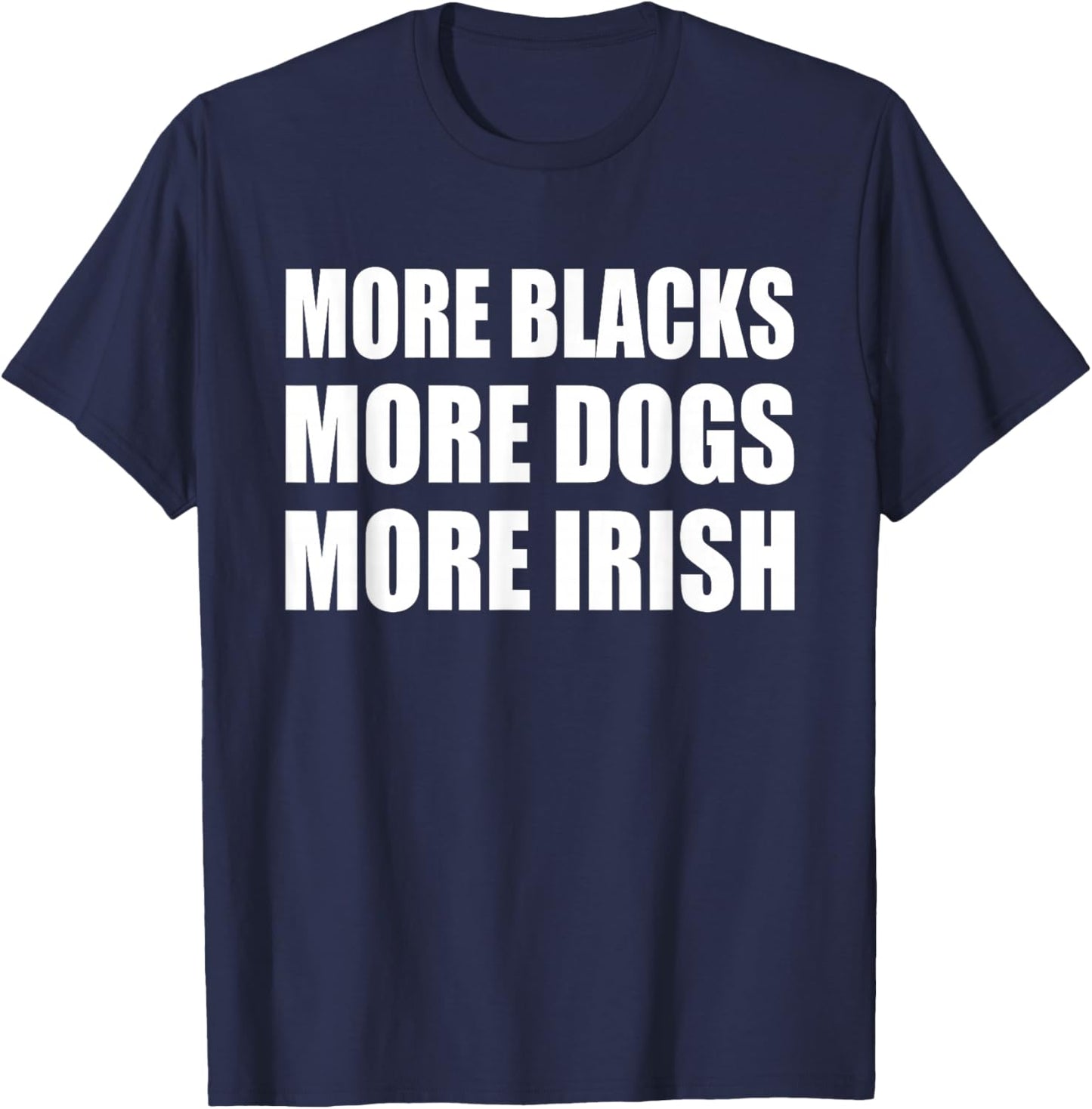 More Blacks More Dogs More Irish T-Shirt - T-Shirt | Navy