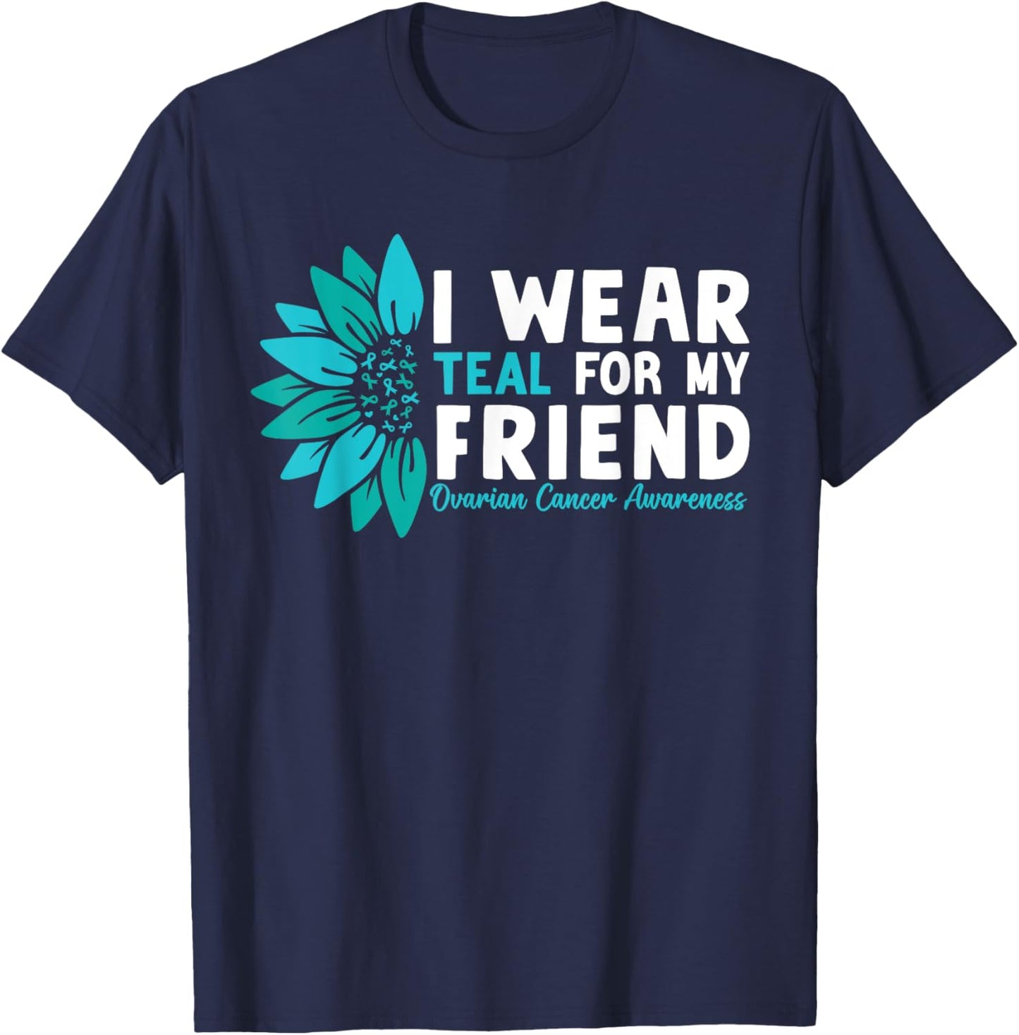 I Wear Teal For My Friend Ovarian Cancer Awareness T-Shirt - T-Shirt | Navy