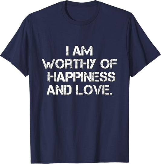 I Am Worthy Of Happiness And Love. T-Shirt - T-Shirt | Navy