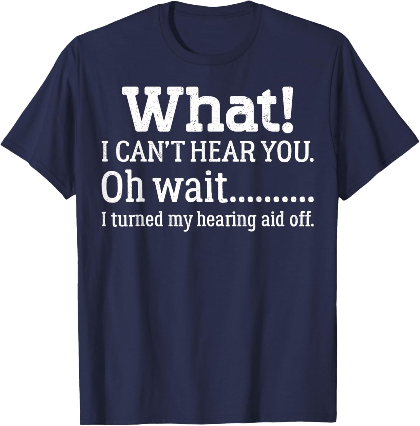 I Can't Hear You I Turned Off Hearing Aid Selective Hearing T-Shirt - T-Shirt | Navy