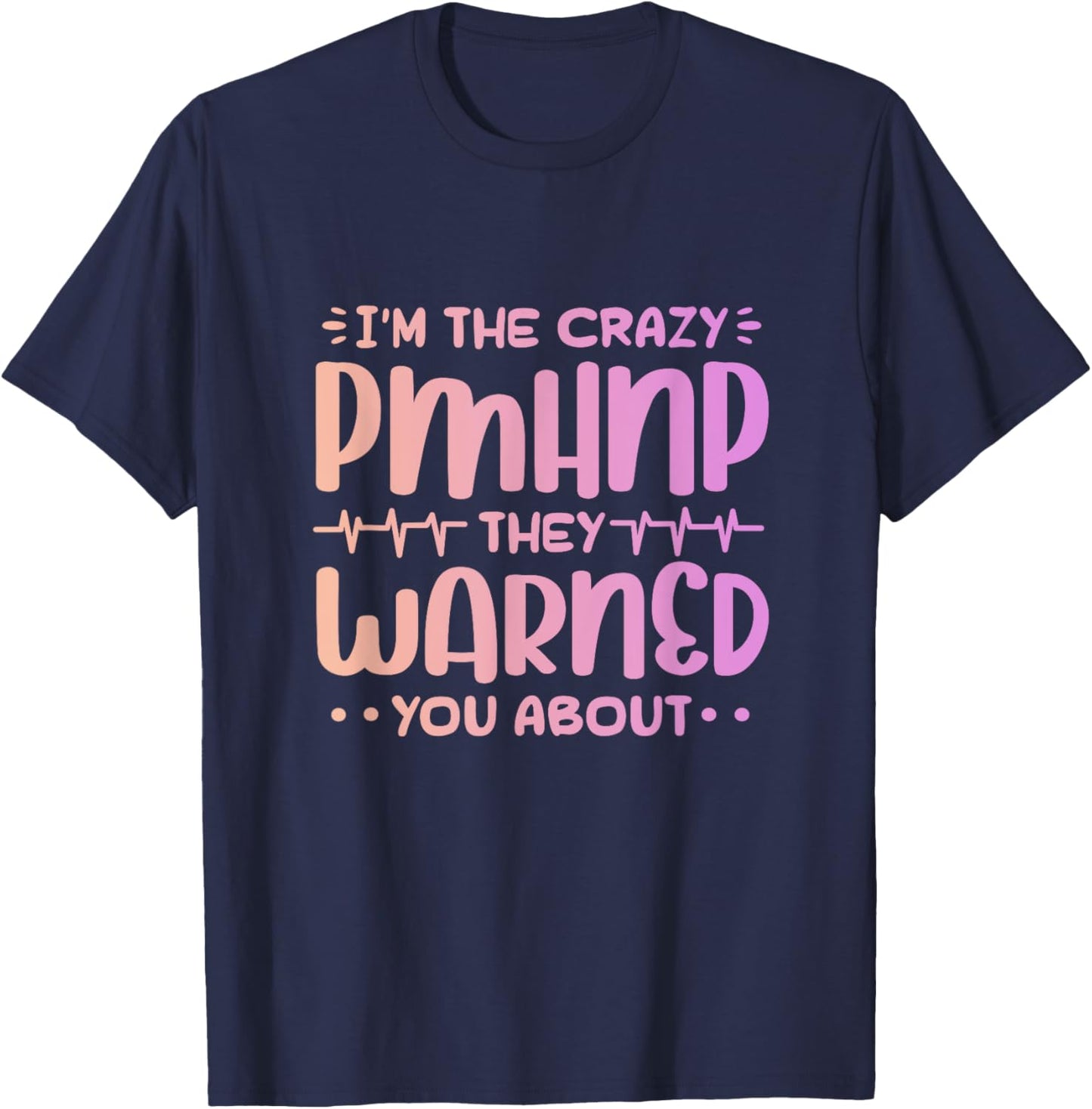 Im the crazy pmhnp they warned you about Design for a pmhnp T-Shirt - T-Shirt | Navy
