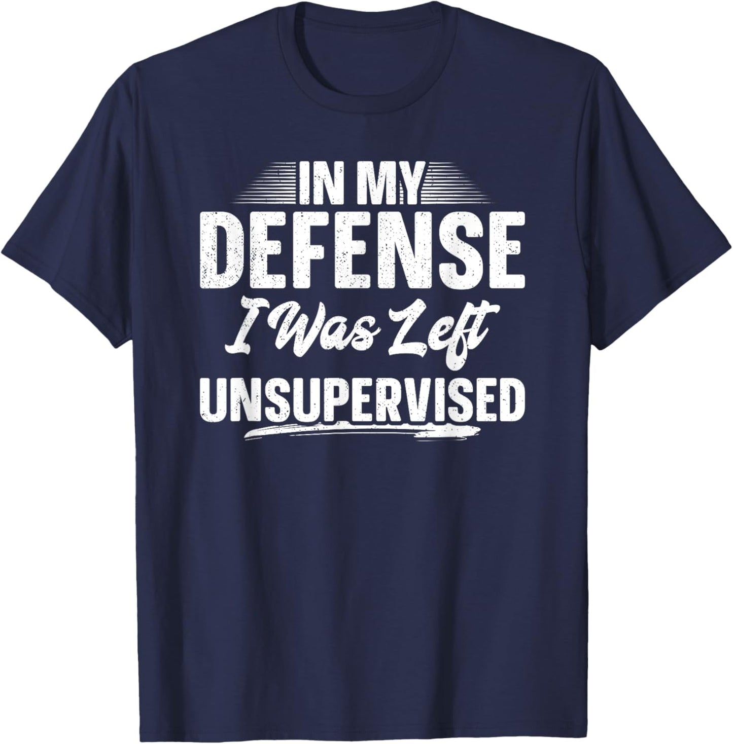 In My Defense I Was Left Unsupervised Shirt Funny Father Day T-Shirt - T-Shirt | Navy