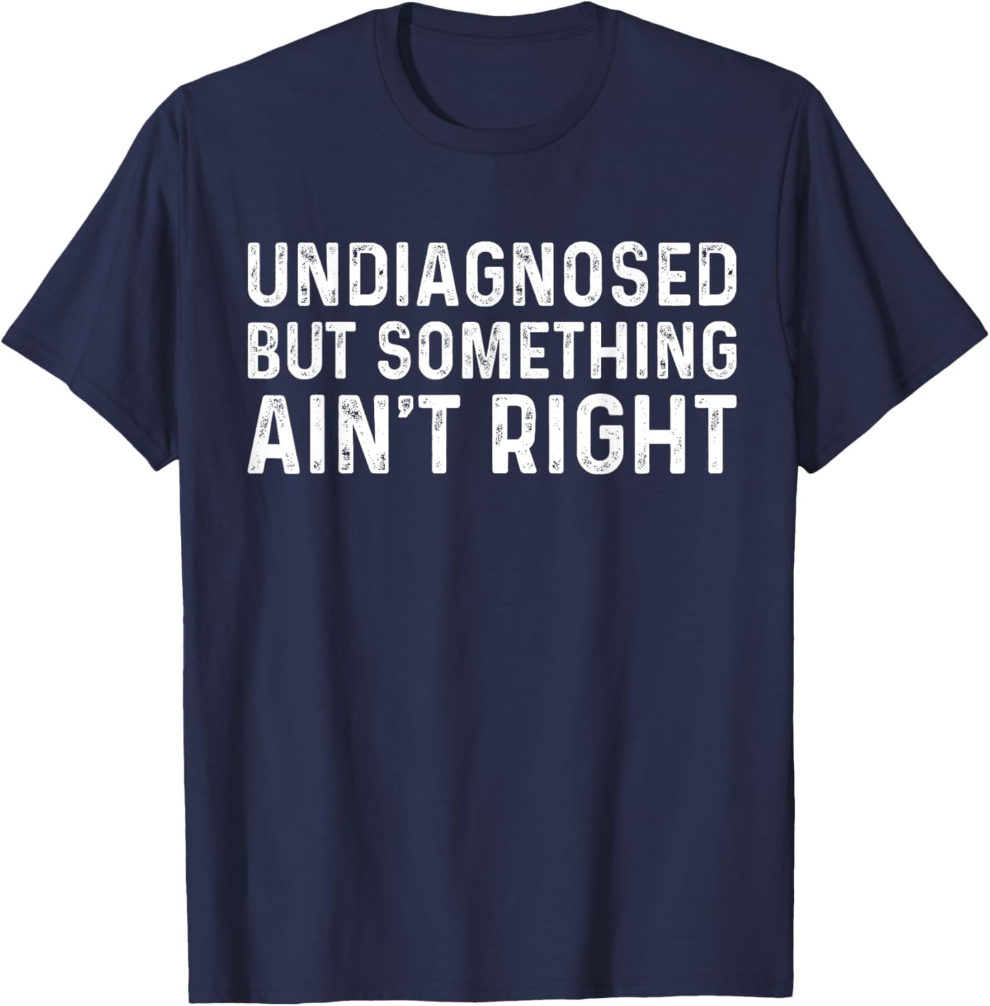 Undiagnosed But Something Ain't Right Funny Undiagnosed T-Shirt - T-Shirt | Navy