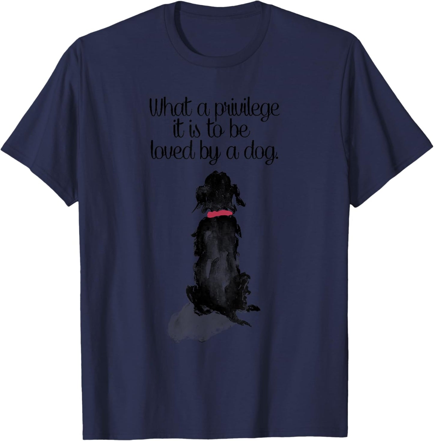 What a Privilege it is to Be Loved by a Dog T-Shirt - T-Shirt | Navy