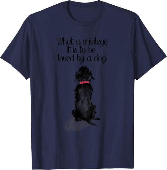 What a Privilege it is to Be Loved by a Dog T-Shirt - T-Shirt | Navy
