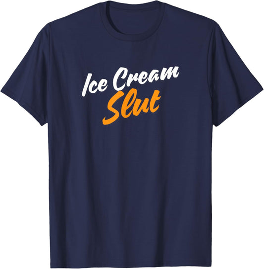 Ice Cream Slut Funny Humor Food Text Joke Desserts T-Shirt - T-Shirt | Navy