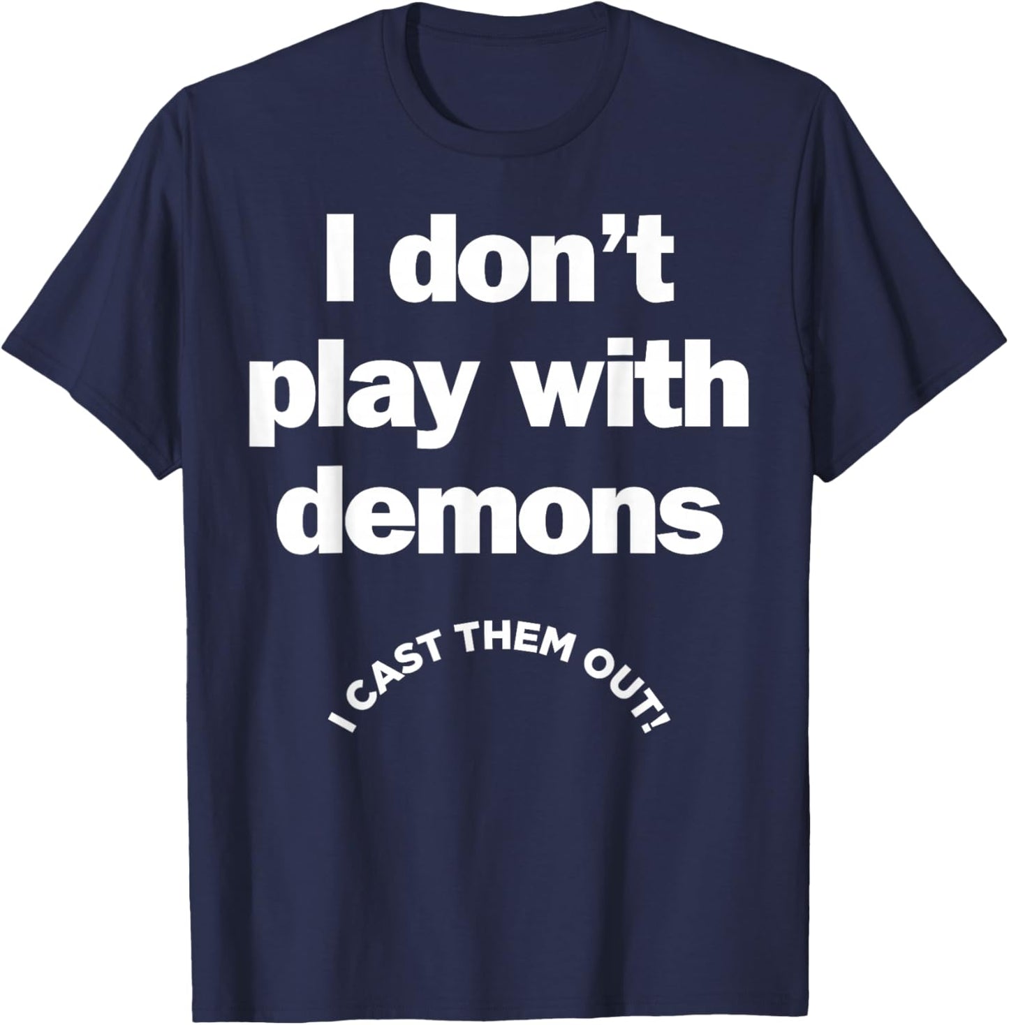 I Don't Play With Demons I Cast Them Out T-Shirt - T-Shirt | Navy