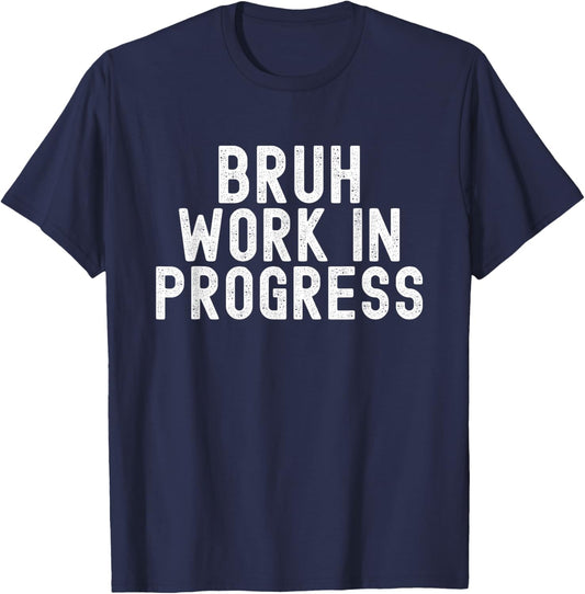 Bruh Work In Progress, Funny Adult Teen Men Women Boy Girl T-Shirt - T-Shirt | Navy