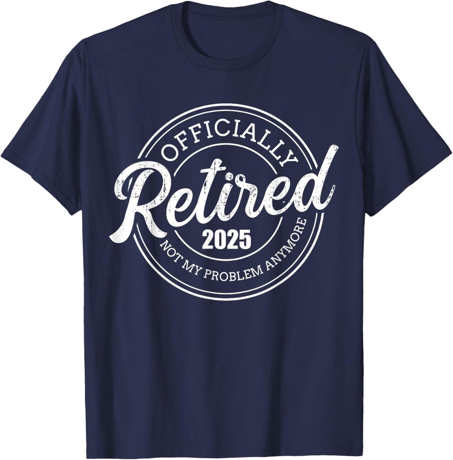 Retired 2025 not my problem anymore retirement T-Shirt - T-Shirt | Navy