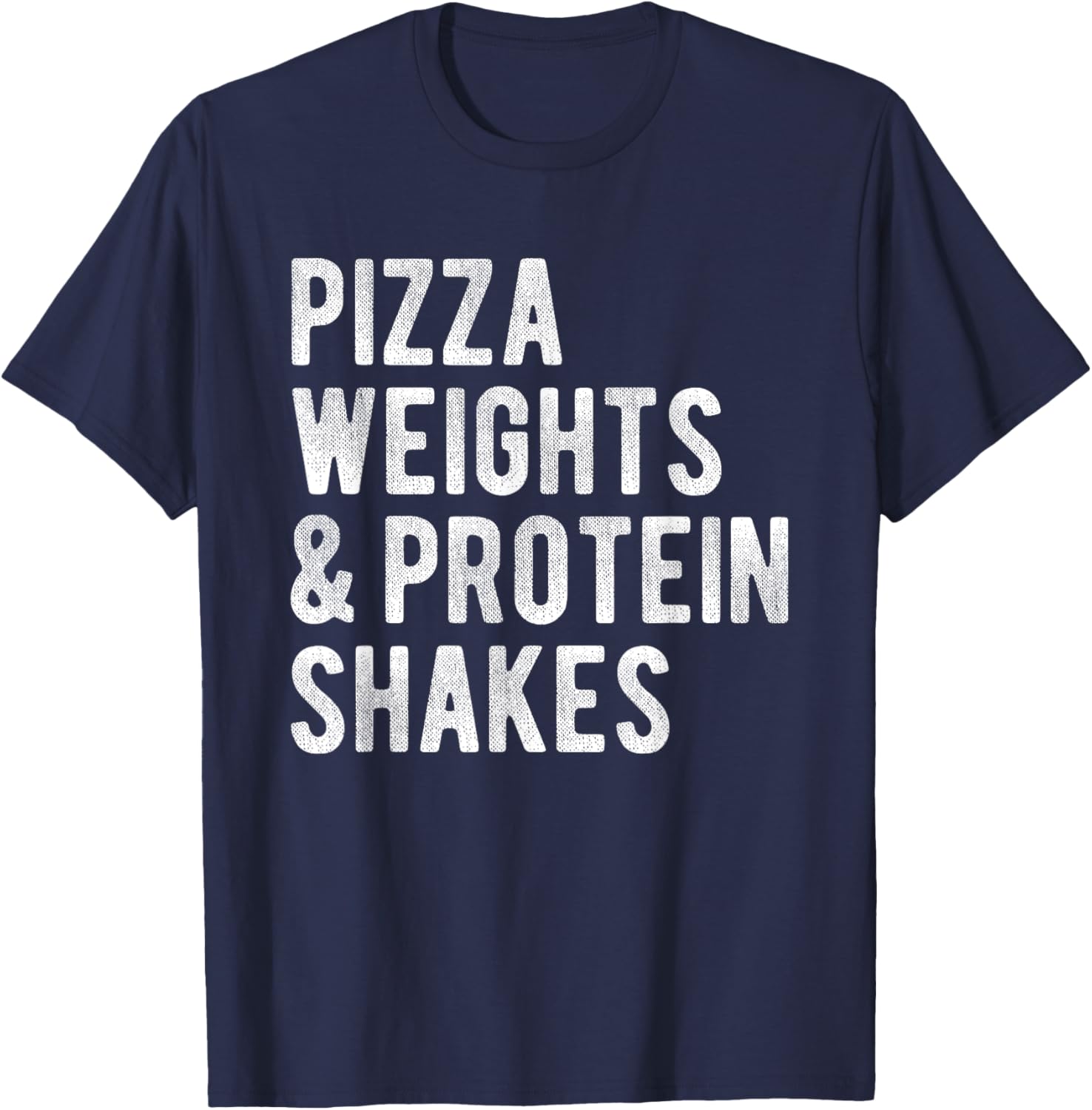 Pizza Weights And Protein Shakes Funny Fitness Gym Workout T-Shirt - T-Shirt | Navy