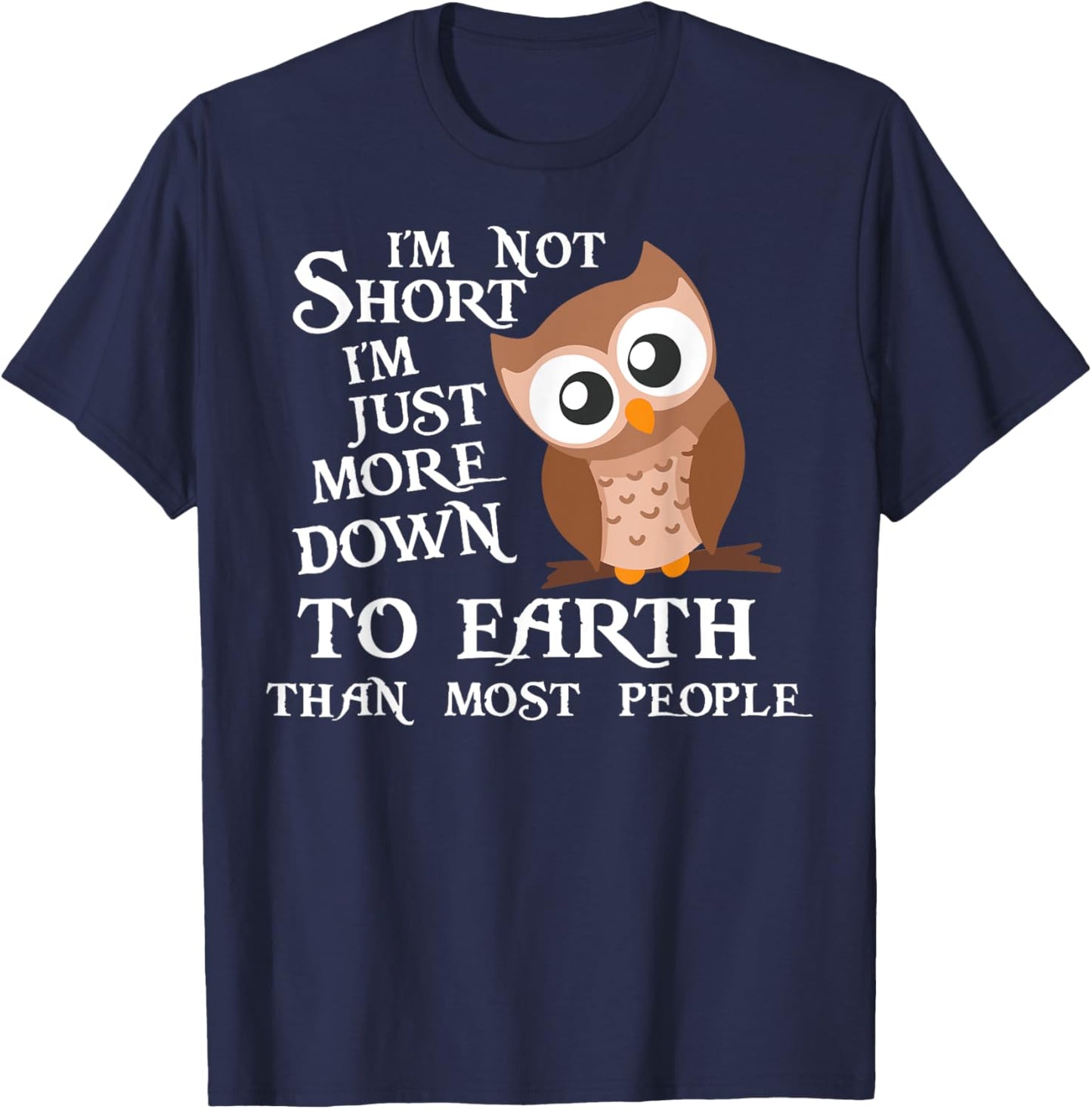 I’m Not Short I’m Just More Down To Earth Than Most People T-Shirt - T-Shirt | Navy