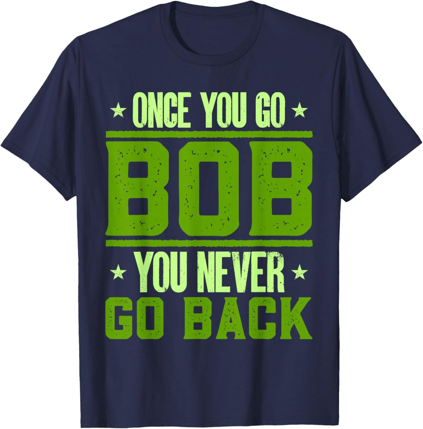 Funny Robert Name Bobby Birthday Once You Go Bob T-Shirt - T-Shirt | Navy