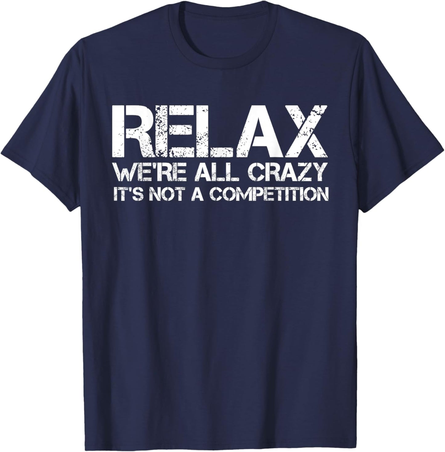 Funny Shirts, Relax We're All Crazy It's Not A Competition T-Shirt - T-Shirt | Navy
