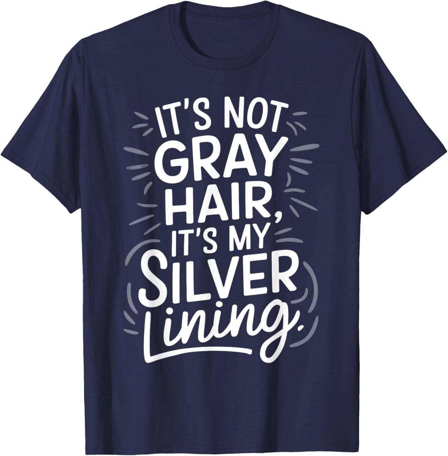 It’s Not Gray Hair It’s My Silver Lining Funny Aging Pride T-Shirt - T-Shirt | Navy