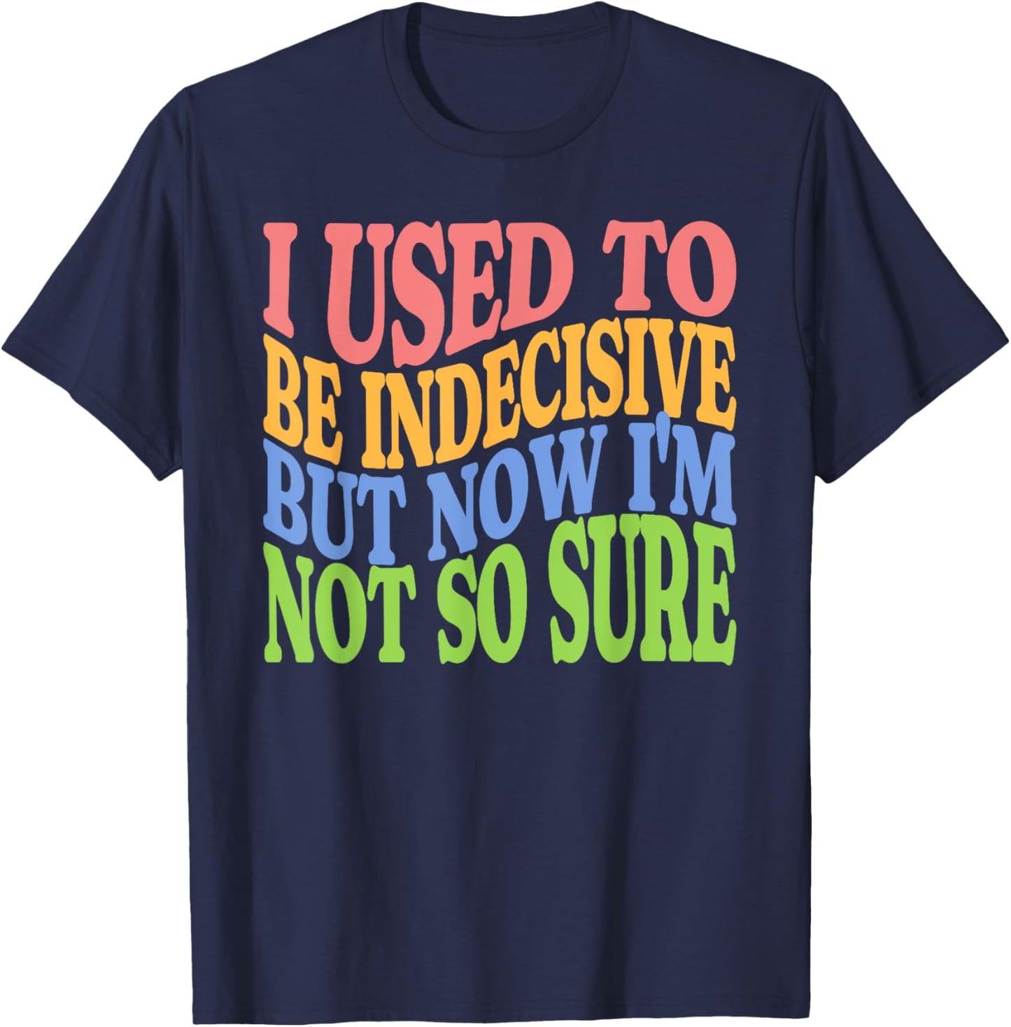 I Used To Be Indecisive But Now I'm Not So Sure FUNNY Joke T-Shirt - T-Shirt | Navy