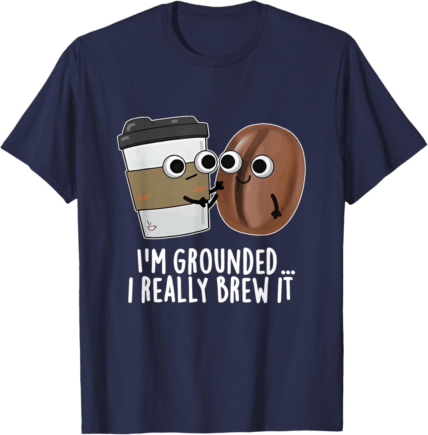 I'm Grounded I Really Brew It Coffee Design T-Shirt - T-Shirt | Navy