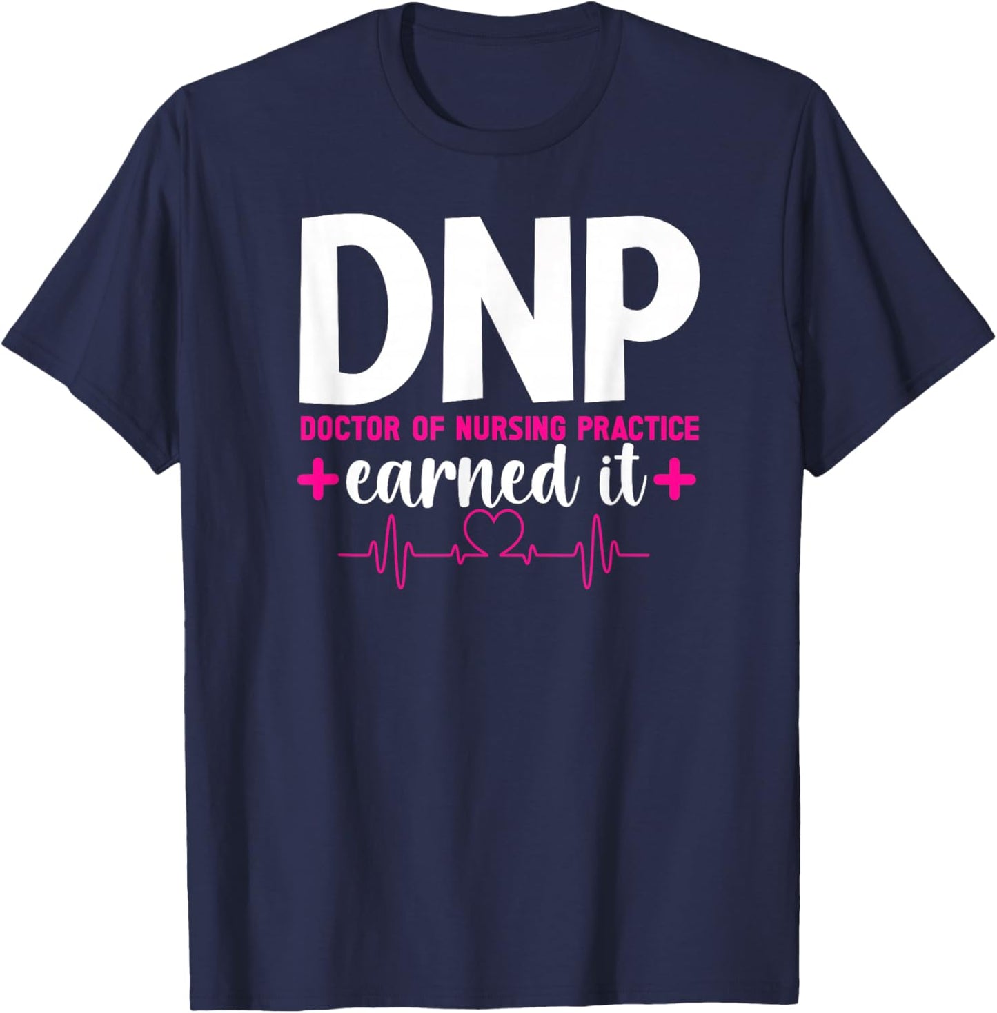 DNP Earned It DNP Graduation Doctor Of Nursing Practice Grad T-Shirt - T-Shirt | Navy