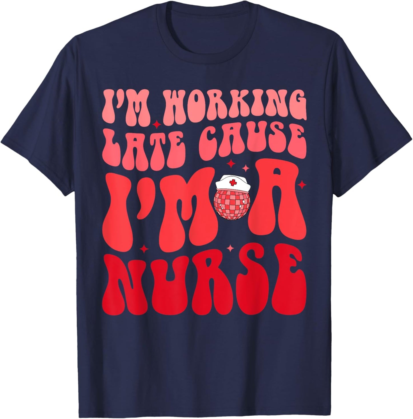 I'm Working Late Cause I'm A Nurse Appreciation Groovy Retro T-Shirt - T-Shirt | Navy