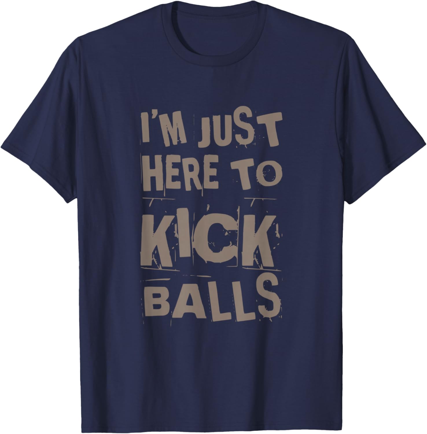 I’m Just Here To Kick Balls Quote Funny Kickball Quotes T-Shirt - T-Shirt | Navy