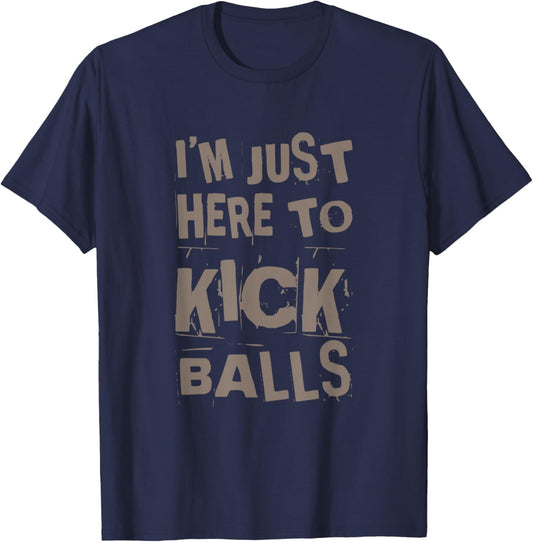 I’m Just Here To Kick Balls Quote Funny Kickball Quotes T-Shirt - T-Shirt | Navy