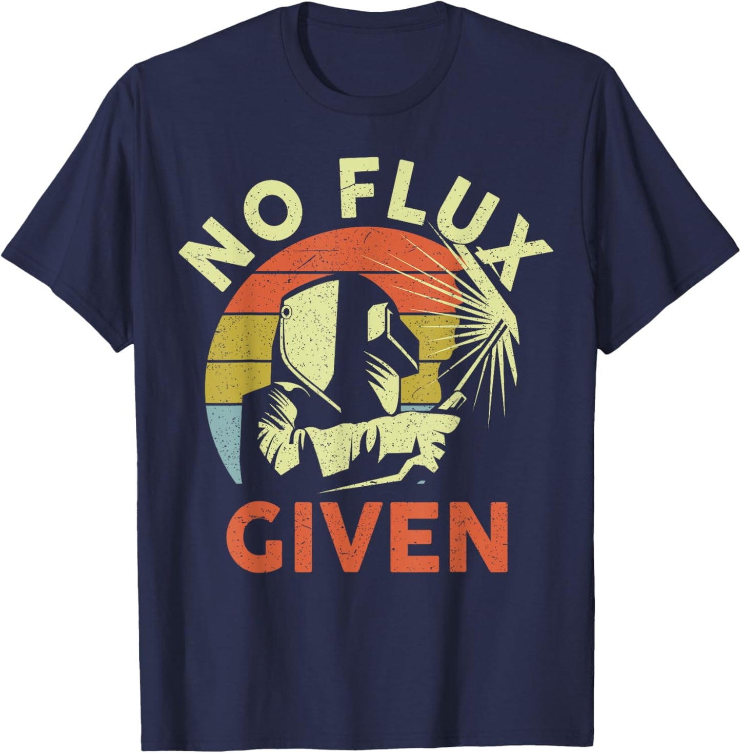 Men Welding Welder Funny Weld Vintage No Flux Given T-Shirt - T-Shirt | Navy