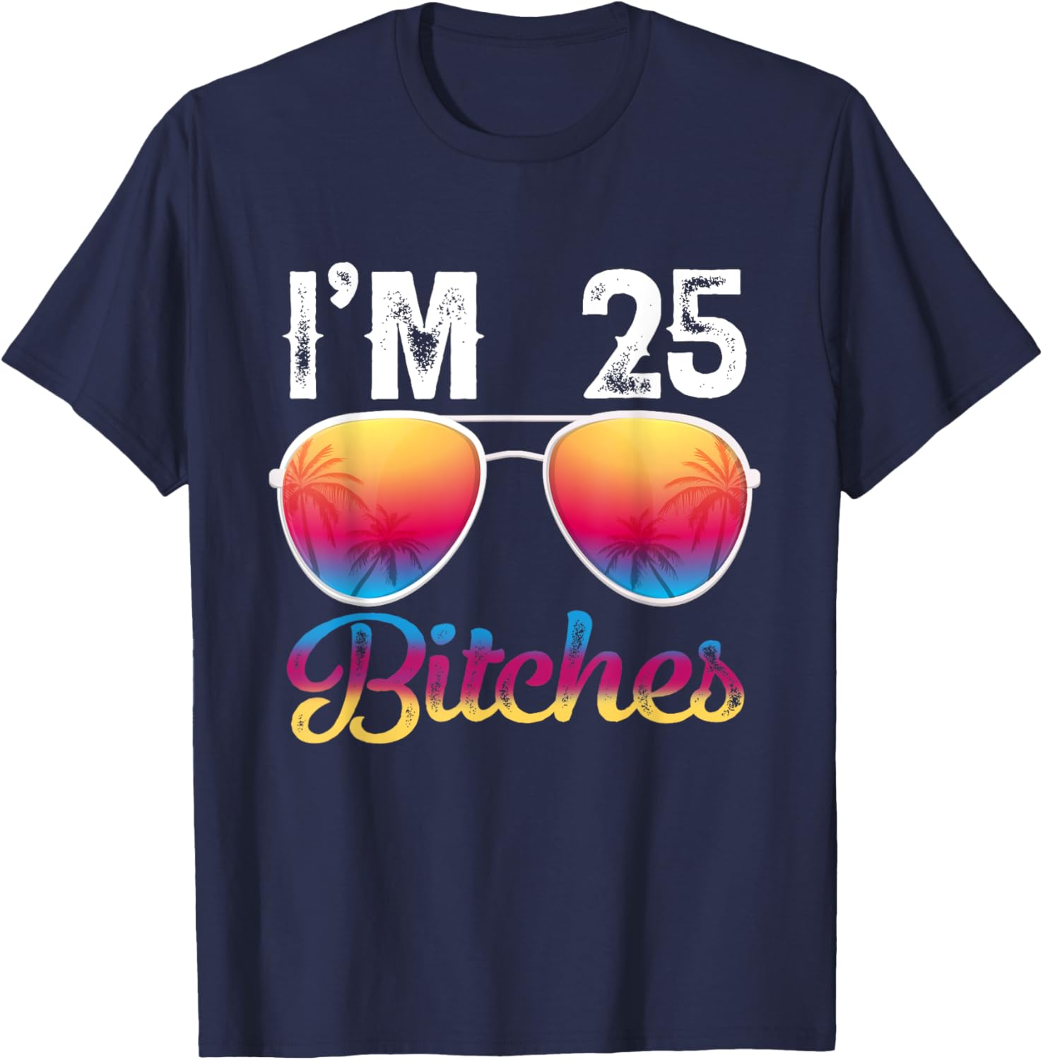 I'm 25 Bitches Women's 25th Birthday Sunglasses T-Shirt - T-Shirt | Navy