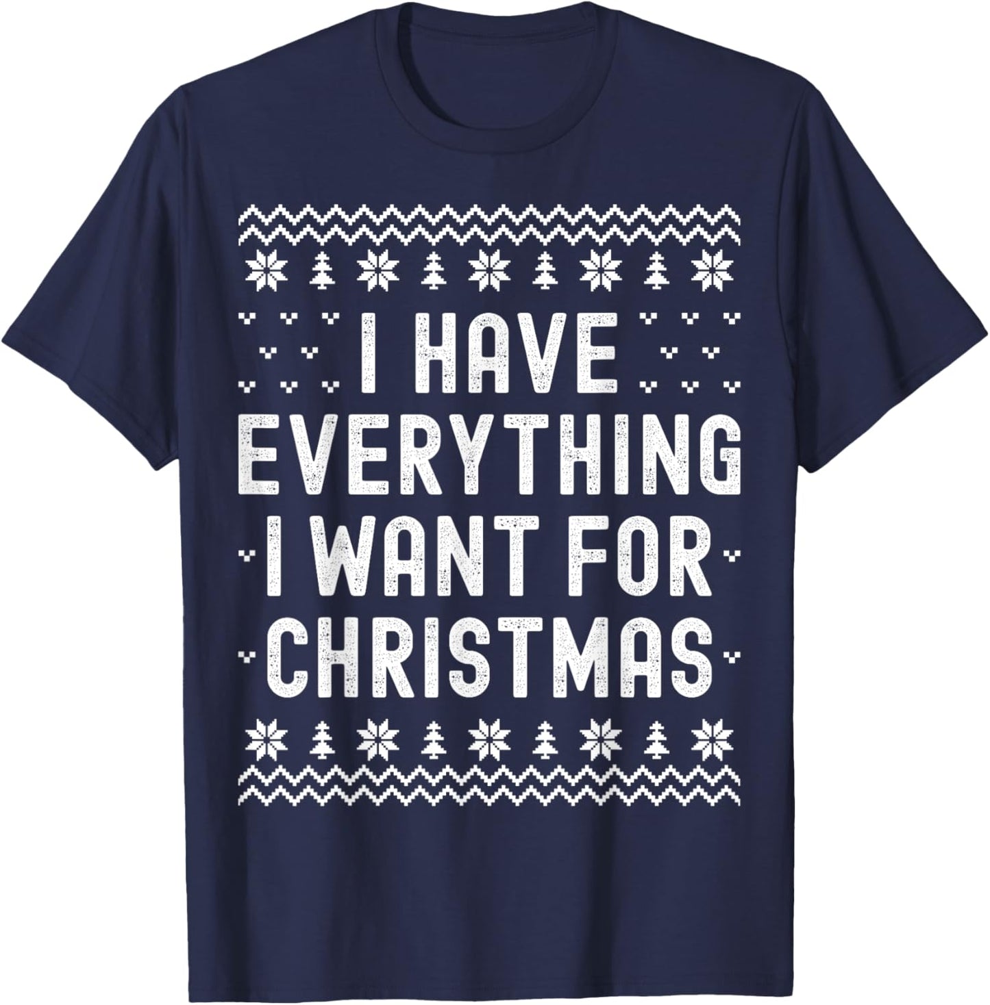 I Have Everything I Want for Christmas Its Me Im Everything T-Shirt - T-Shirt | Navy
