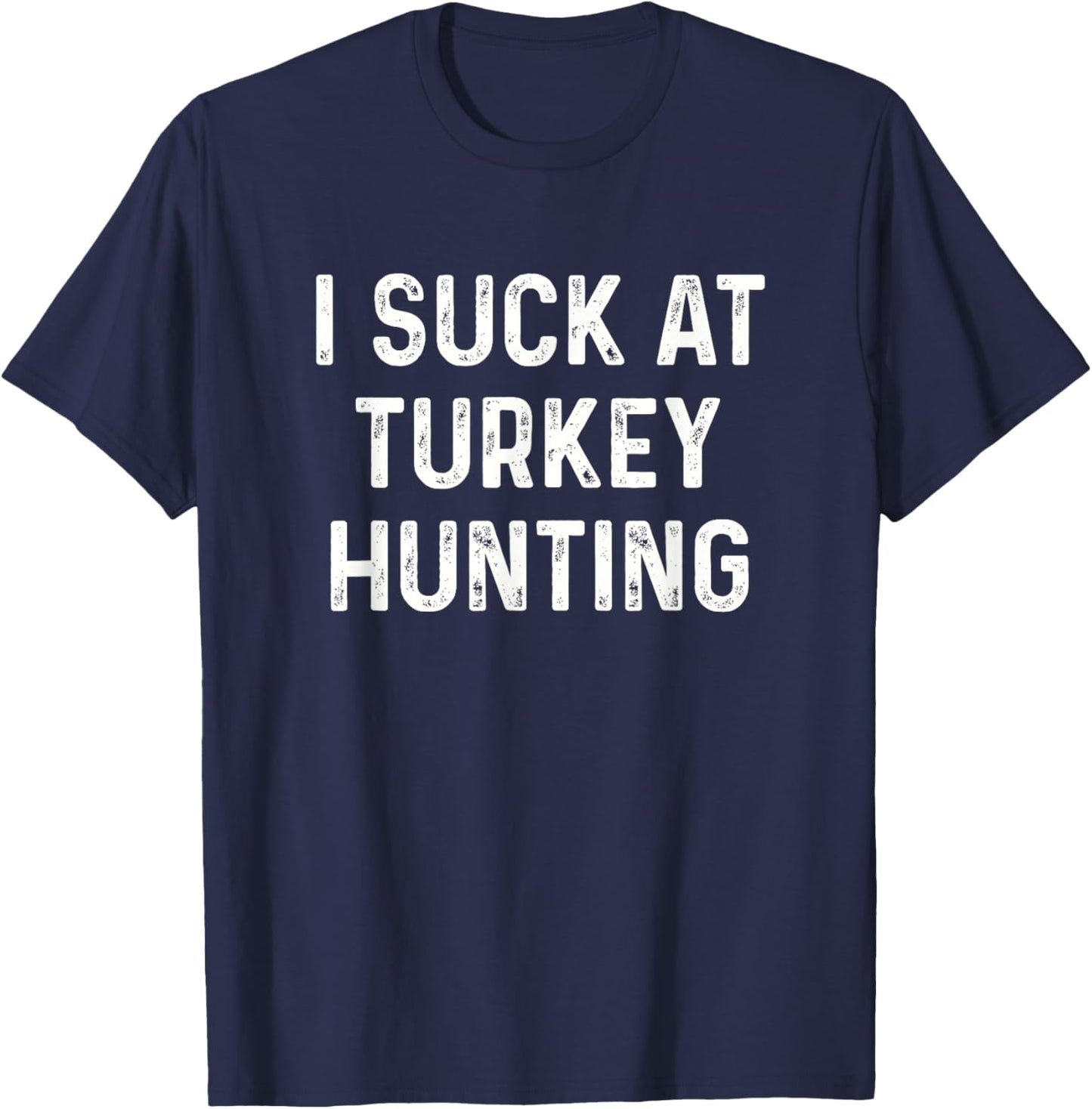 Funny I Suck at Turkey Hunting Hunt Men Women Kids T-Shirt - T-Shirt | Navy
