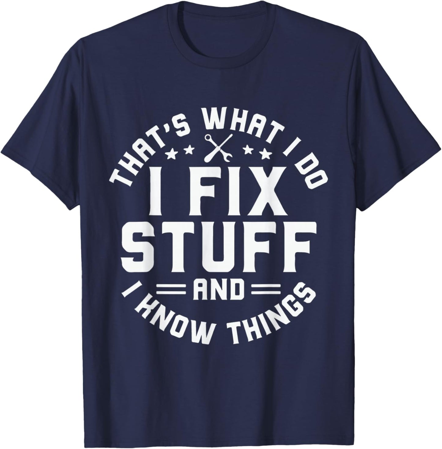 That's What I Do I Fix Stuff and I Know Things Funny Men Dad T-Shirt - T-Shirt | Navy