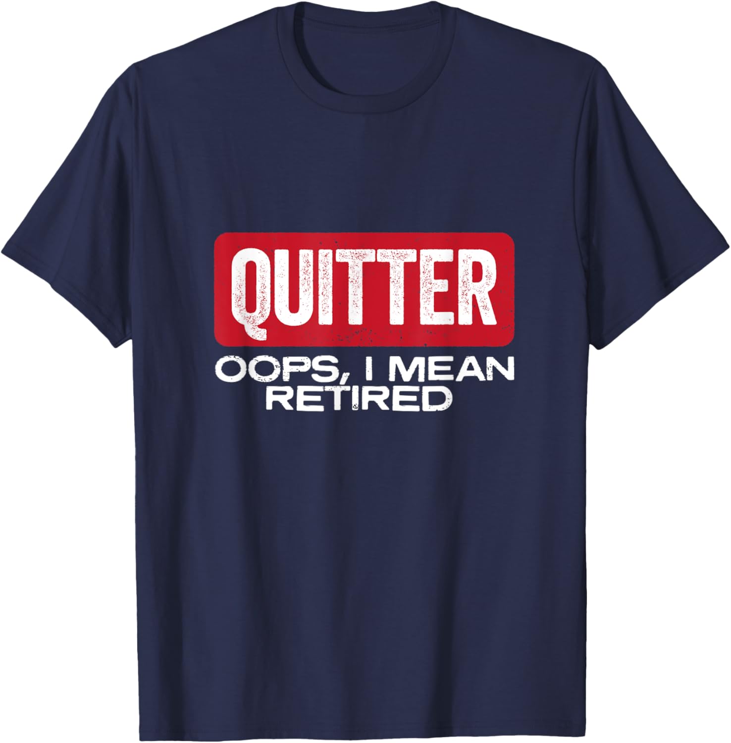 Quitter Oops I Mean Retired - Funny Retirement Gift T-Shirt - T-Shirt | Navy