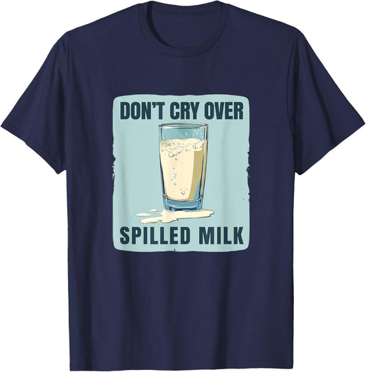 Don't cry over spilled Milk Idiom Saying Costume T-Shirt - T-Shirt | Navy