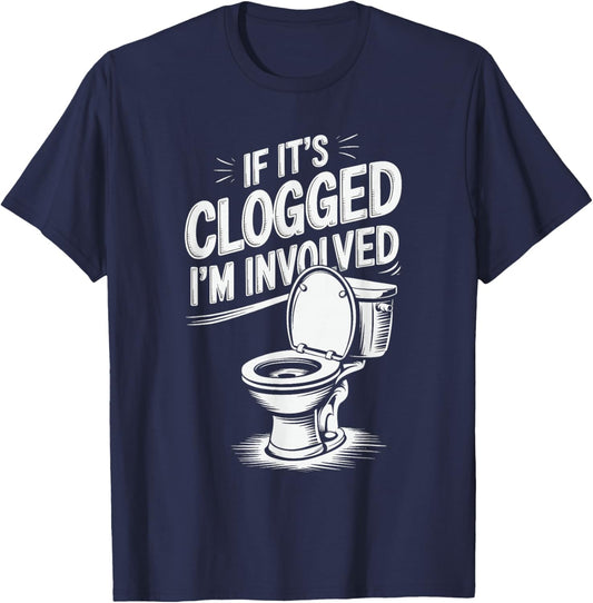 If It's Clogged I'm Involved T-Shirt - T-Shirt | Navy