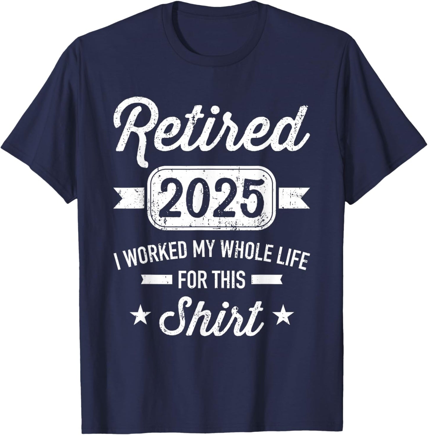 Retirement 2025 worked whole life for this retired T-Shirt - T-Shirt | Navy