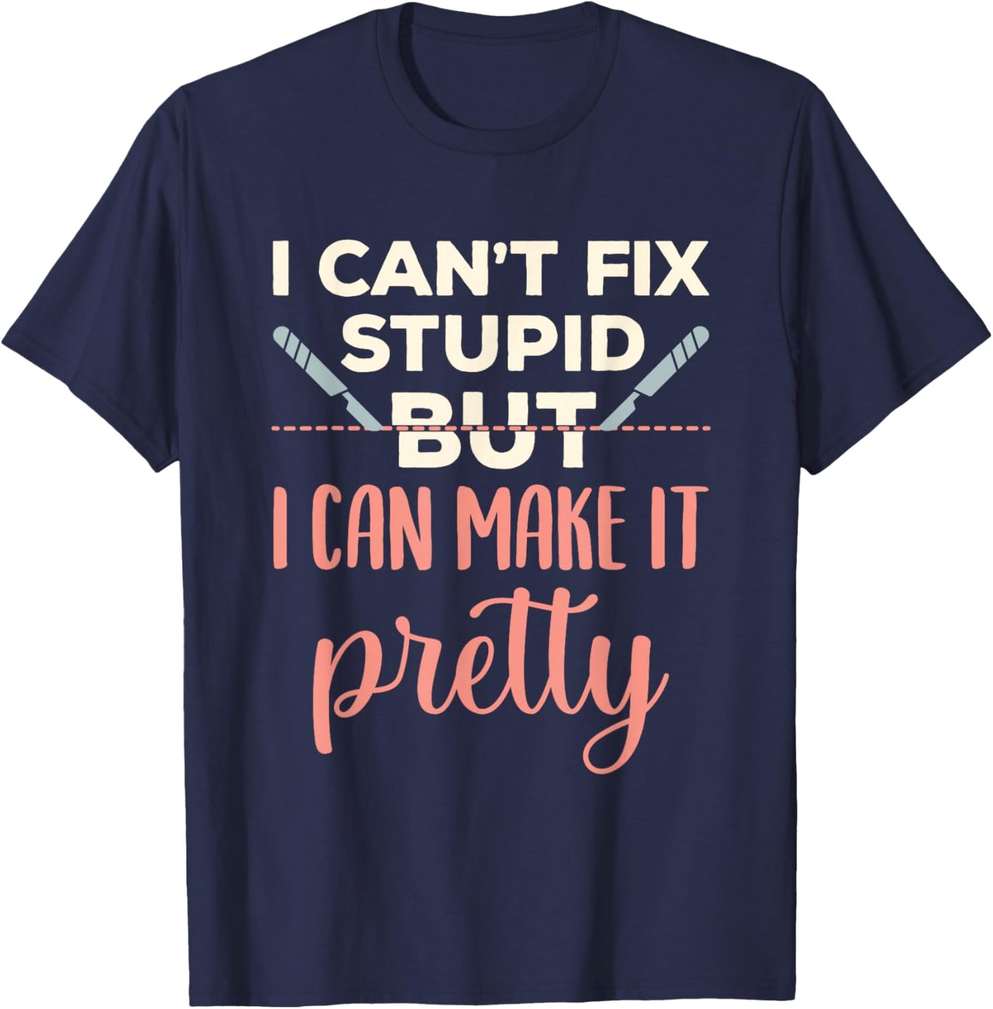 Funny Plastic Surgeon Cosmetic Surgery Fix Stupid T-Shirt - T-Shirt | Navy